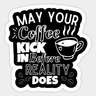 May Your coffee Kick In before Reality Does Sticker